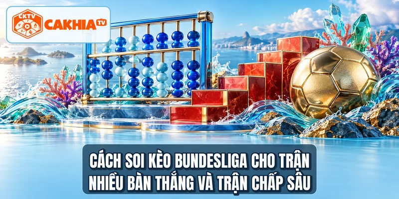 Cách soi kèo Bundesliga cho trận nhiều bàn thắng và trận chấp sâu