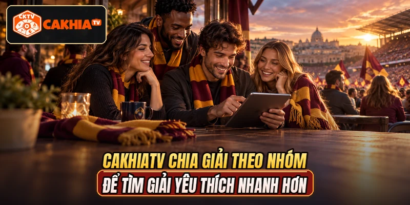 CAKHIATV chia giải theo nhóm để tìm giải yêu thích nhanh hơn