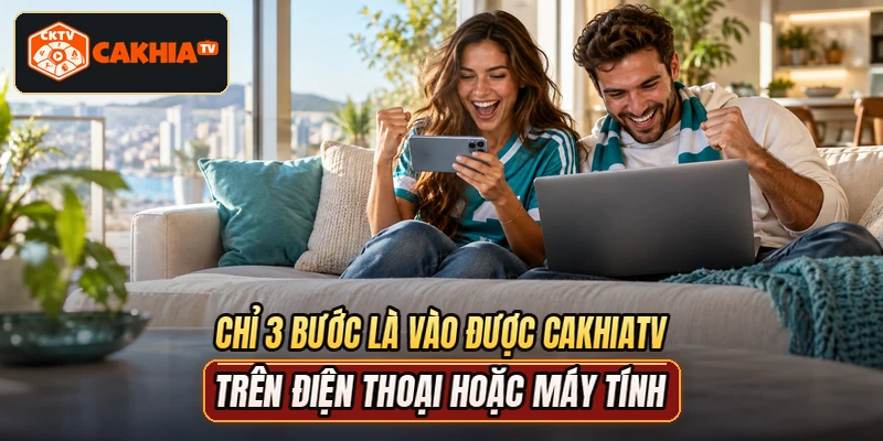 Chỉ 3 bước là vào được CAKHIATV trên điện thoại hoặc máy tính