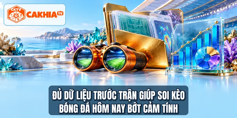 Đủ dữ liệu trước trận giúp soi kèo bóng đá hôm nay bớt cảm tính