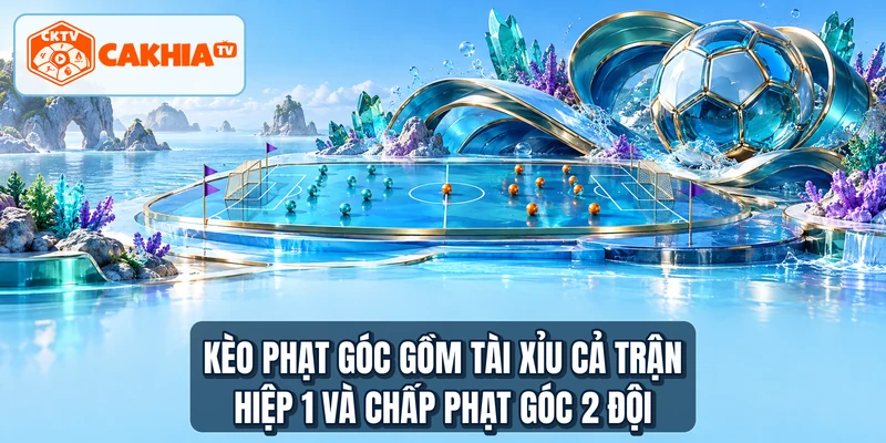 Kèo phạt góc gồm tài xỉu cả trận hiệp 1 và chấp phạt góc 2 đội