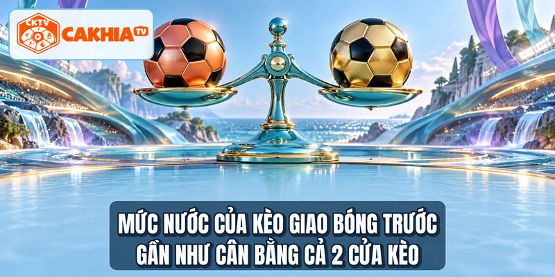Mức nước của kèo giao bóng trước gần như cân bằng cả 2 cửa kèo