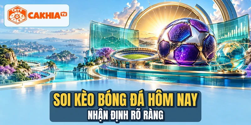Soi Kèo Bóng Đá Hôm Nay - Nhận Định Rõ Ràng