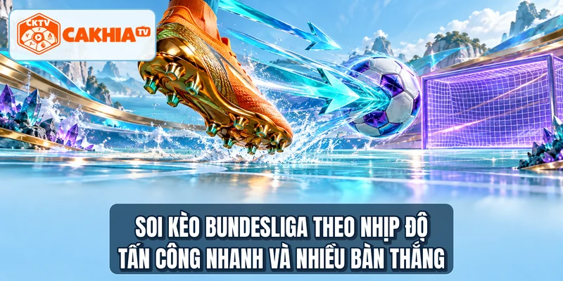 Soi kèo Bundesliga theo nhịp độ tấn công nhanh và nhiều bàn thắng