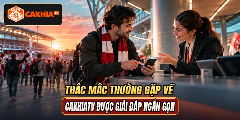 Thắc mắc thường gặp về CAKHIATV được giải đáp ngắn gọn