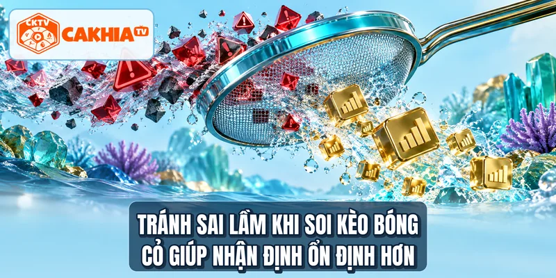 Tránh sai lầm khi soi kèo bóng cỏ giúp nhận định ổn định hơn